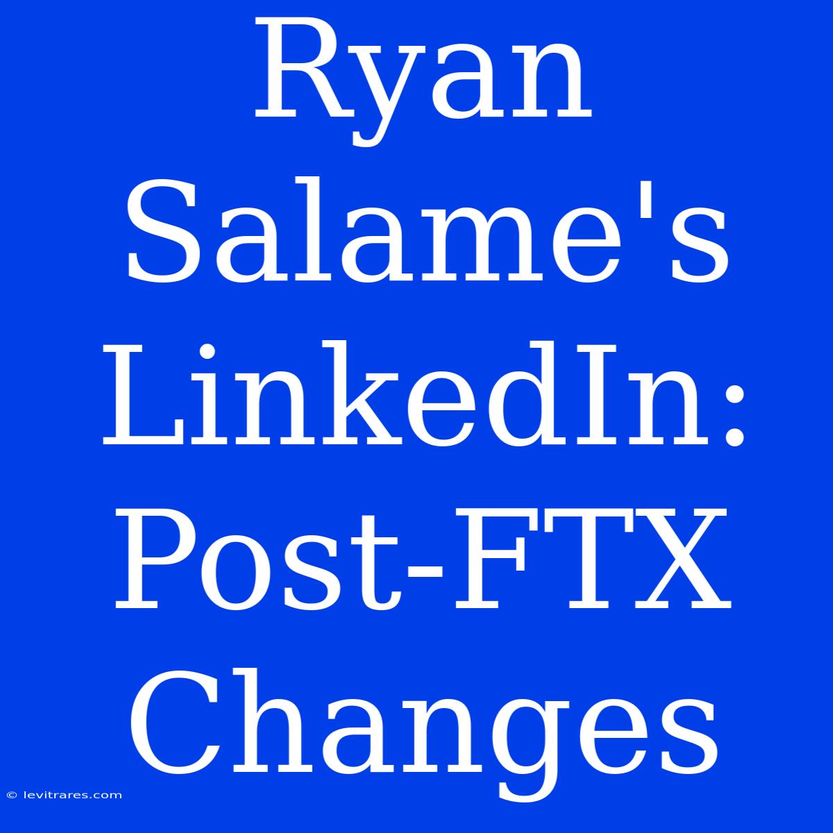 Ryan Salame's LinkedIn: Post-FTX Changes