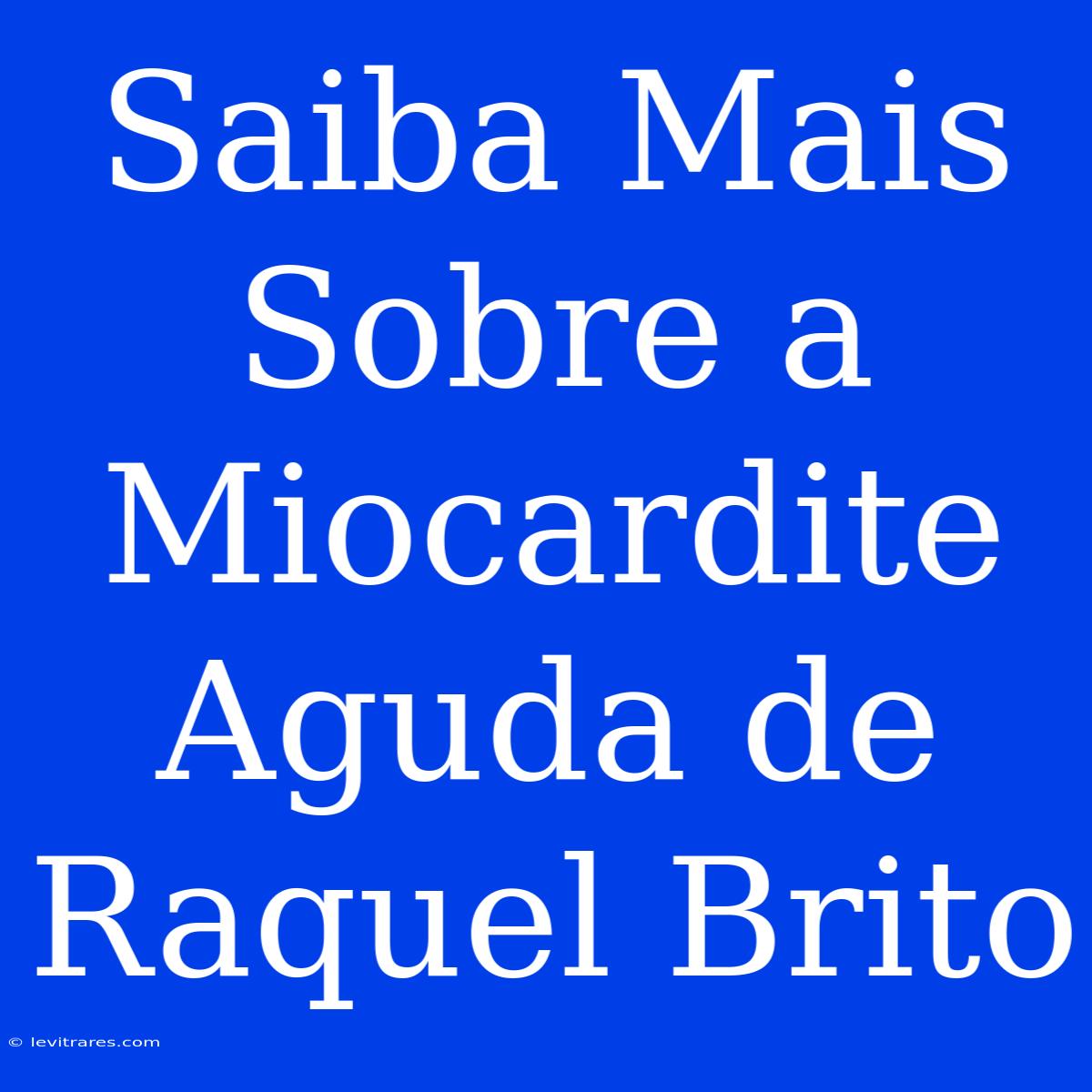 Saiba Mais Sobre A Miocardite Aguda De Raquel Brito