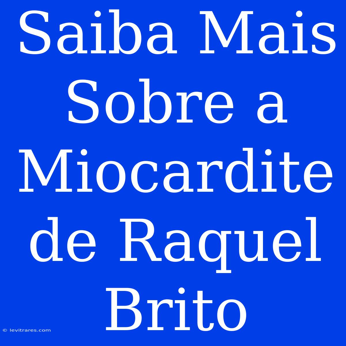 Saiba Mais Sobre A Miocardite De Raquel Brito