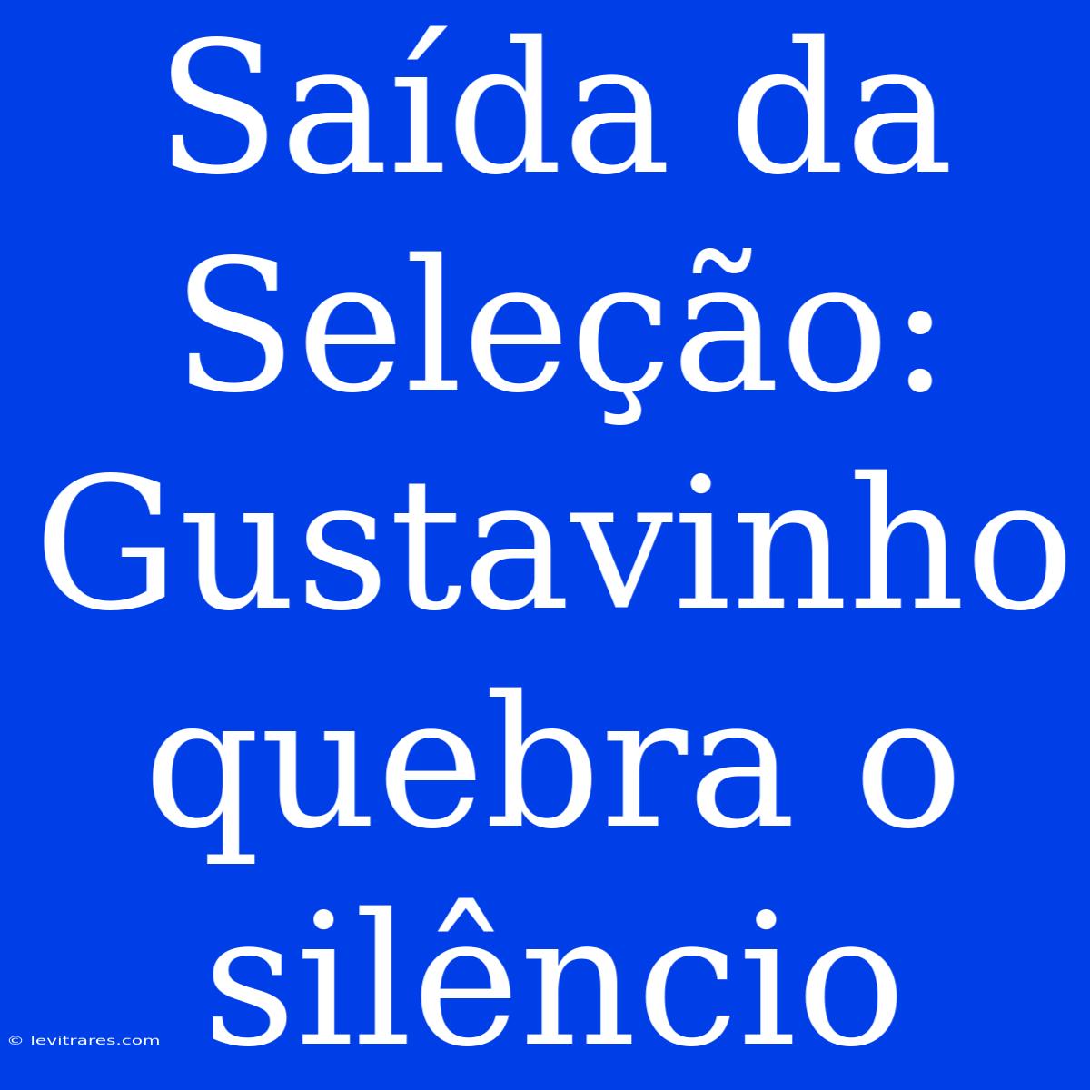 Saída Da Seleção: Gustavinho Quebra O Silêncio