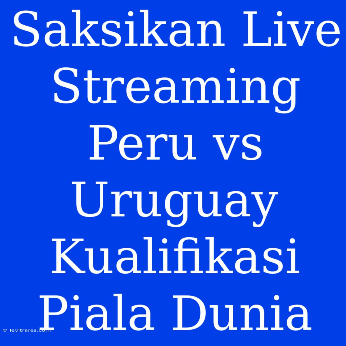 Saksikan Live Streaming Peru Vs Uruguay Kualifikasi Piala Dunia