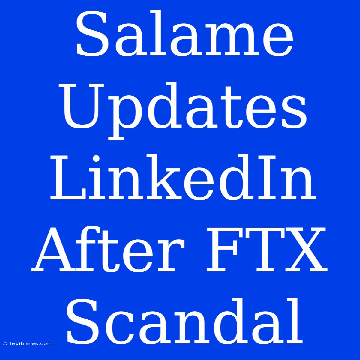 Salame Updates LinkedIn After FTX Scandal