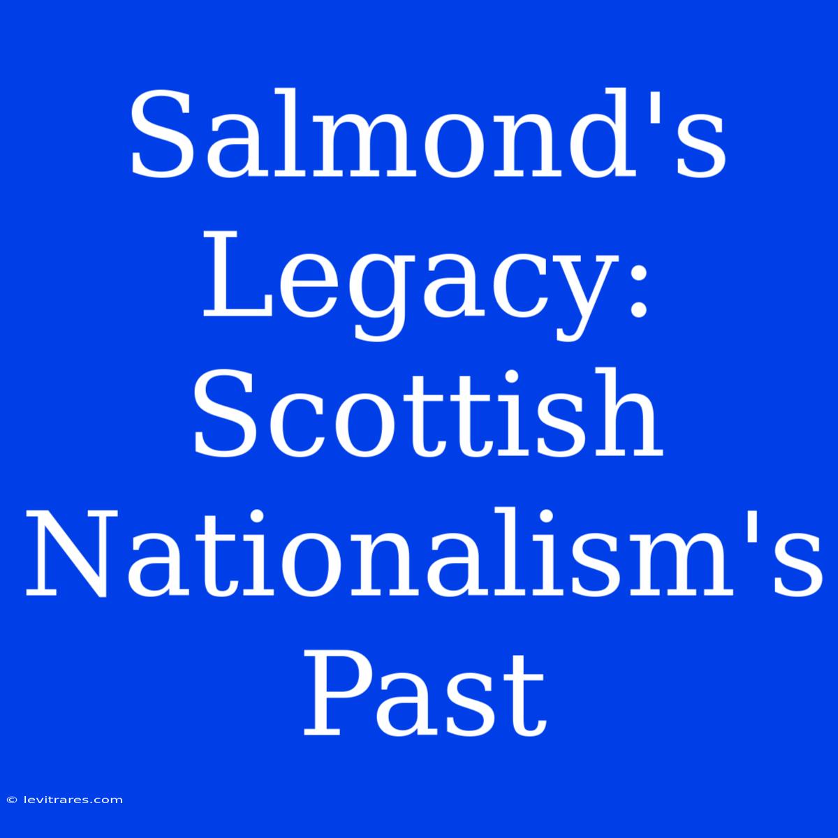 Salmond's Legacy: Scottish Nationalism's Past