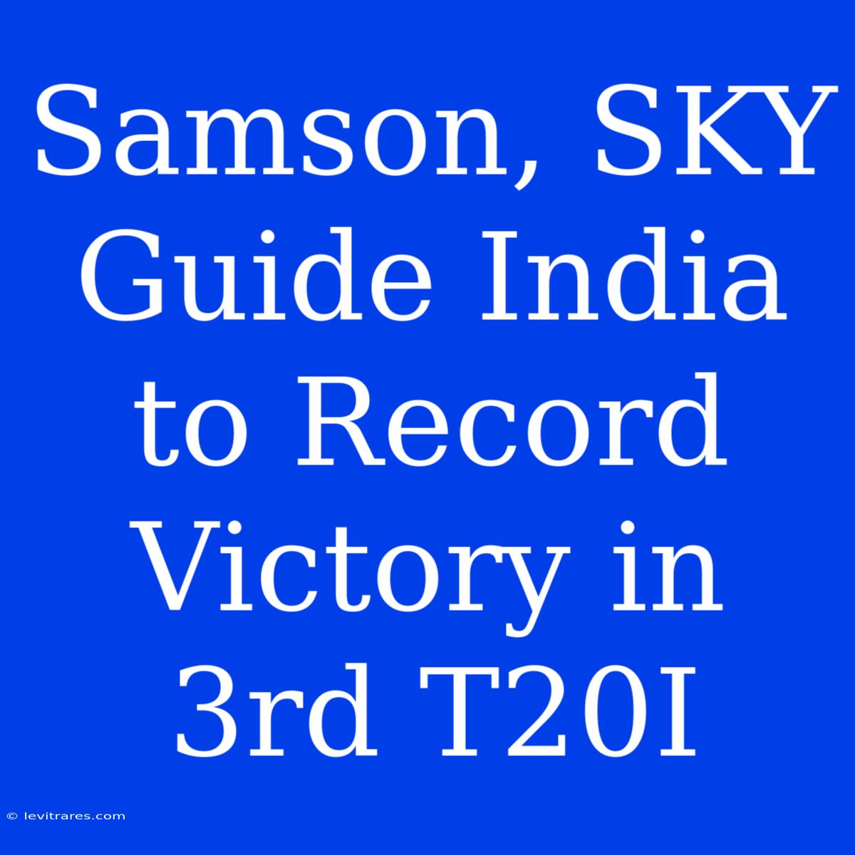 Samson, SKY Guide India To Record Victory In 3rd T20I