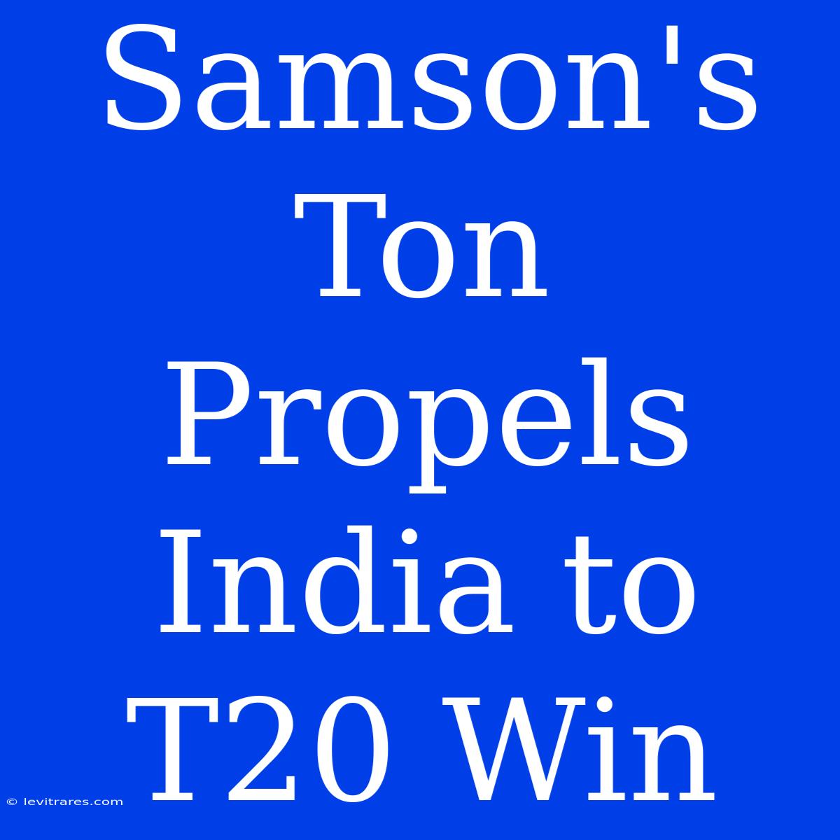 Samson's Ton Propels India To T20 Win