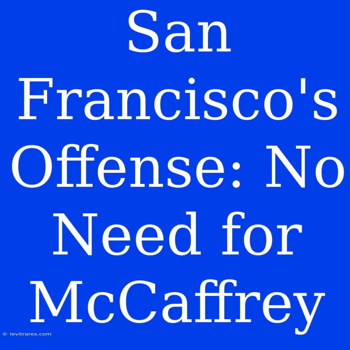 San Francisco's Offense: No Need For McCaffrey