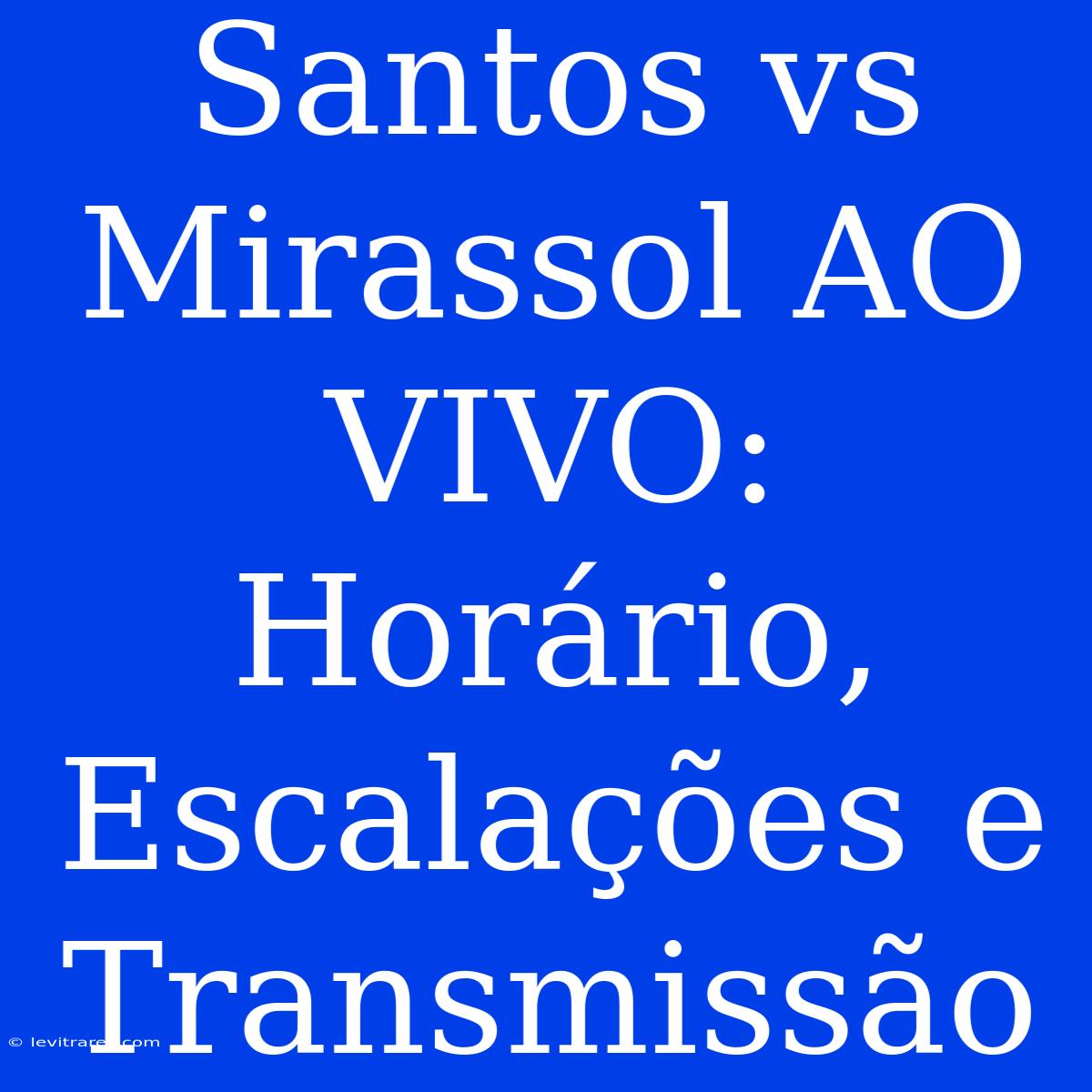 Santos Vs Mirassol AO VIVO: Horário, Escalações E Transmissão