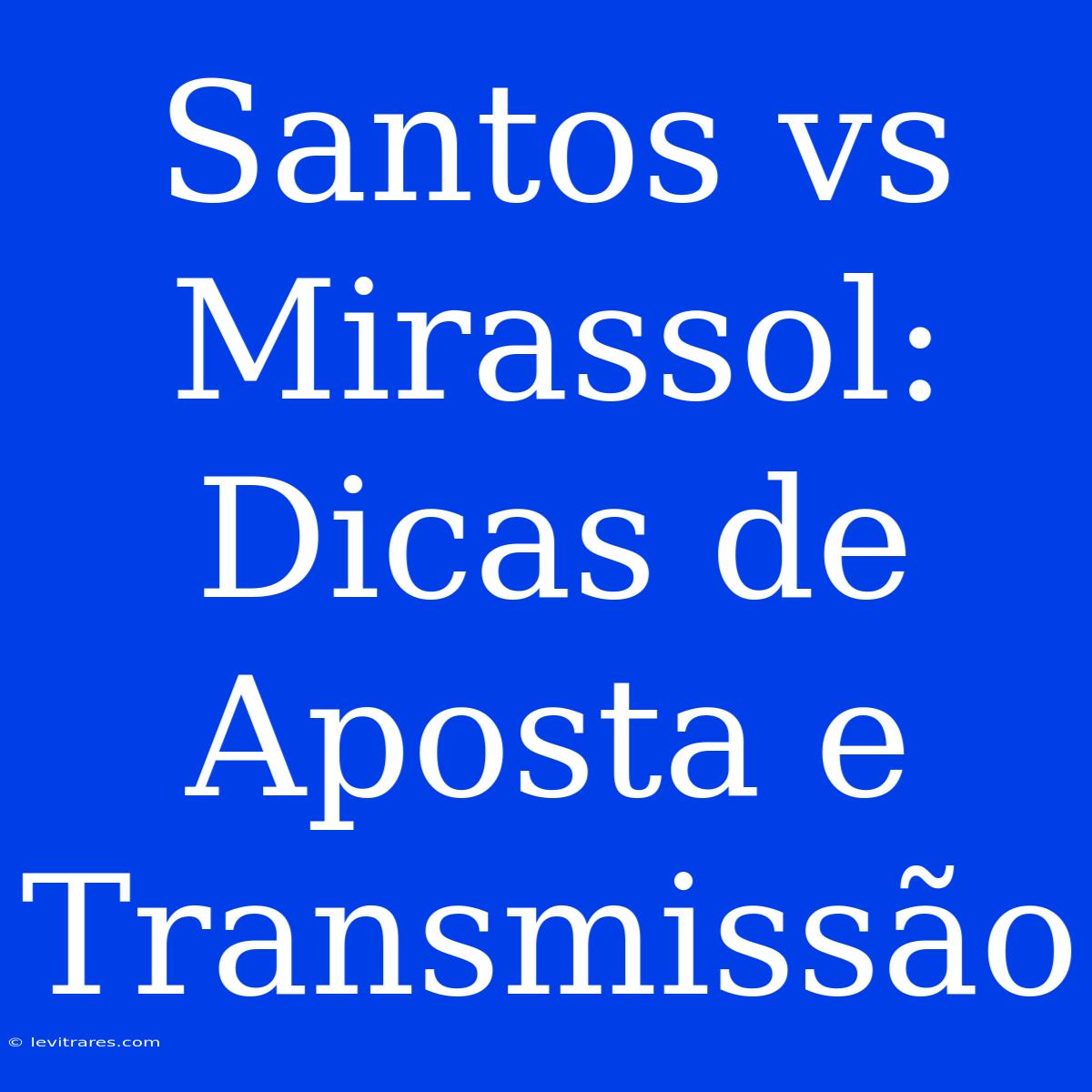 Santos Vs Mirassol: Dicas De Aposta E Transmissão 