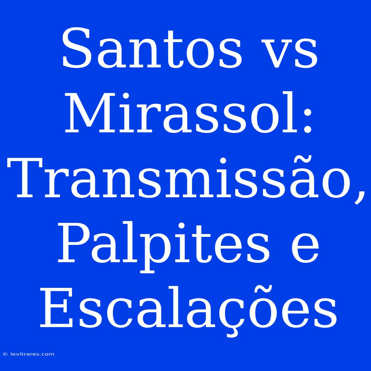 Santos Vs Mirassol: Transmissão, Palpites E Escalações