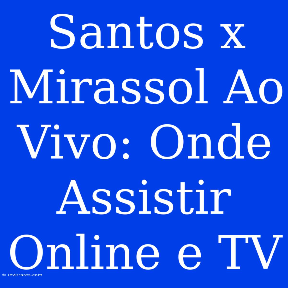 Santos X Mirassol Ao Vivo: Onde Assistir Online E TV