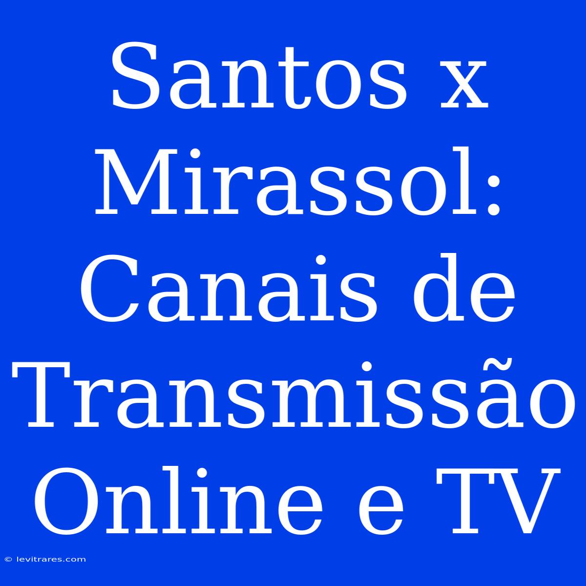 Santos X Mirassol: Canais De Transmissão Online E TV