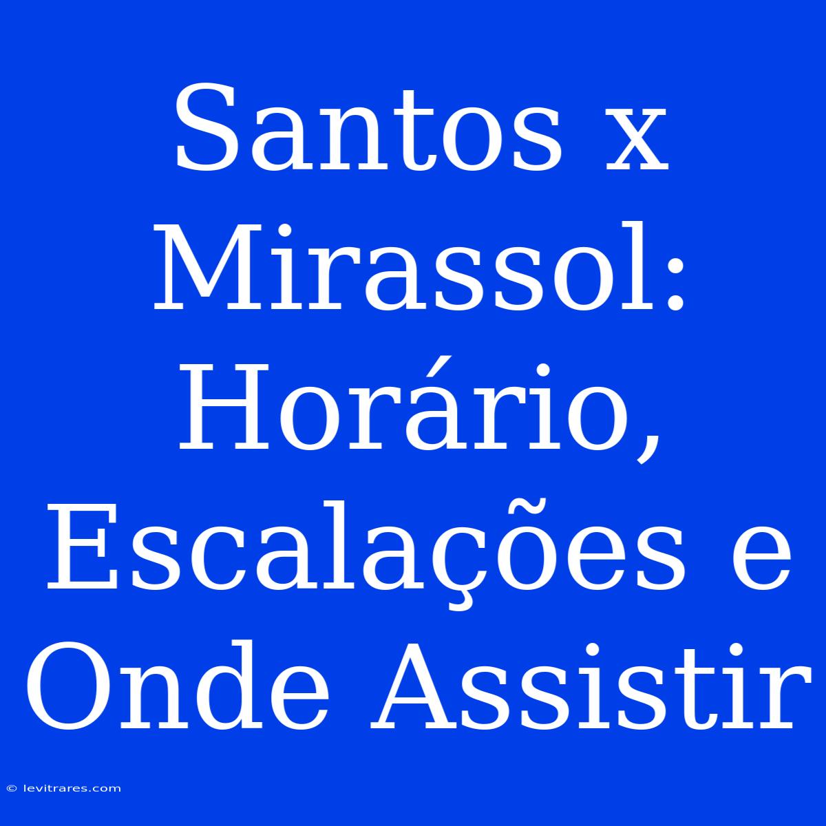 Santos X Mirassol: Horário, Escalações E Onde Assistir