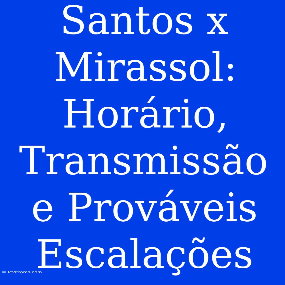 Santos X Mirassol: Horário, Transmissão E Prováveis Escalações