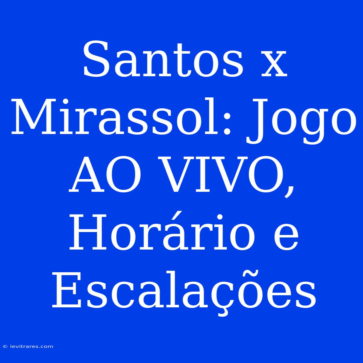 Santos X Mirassol: Jogo AO VIVO, Horário E Escalações