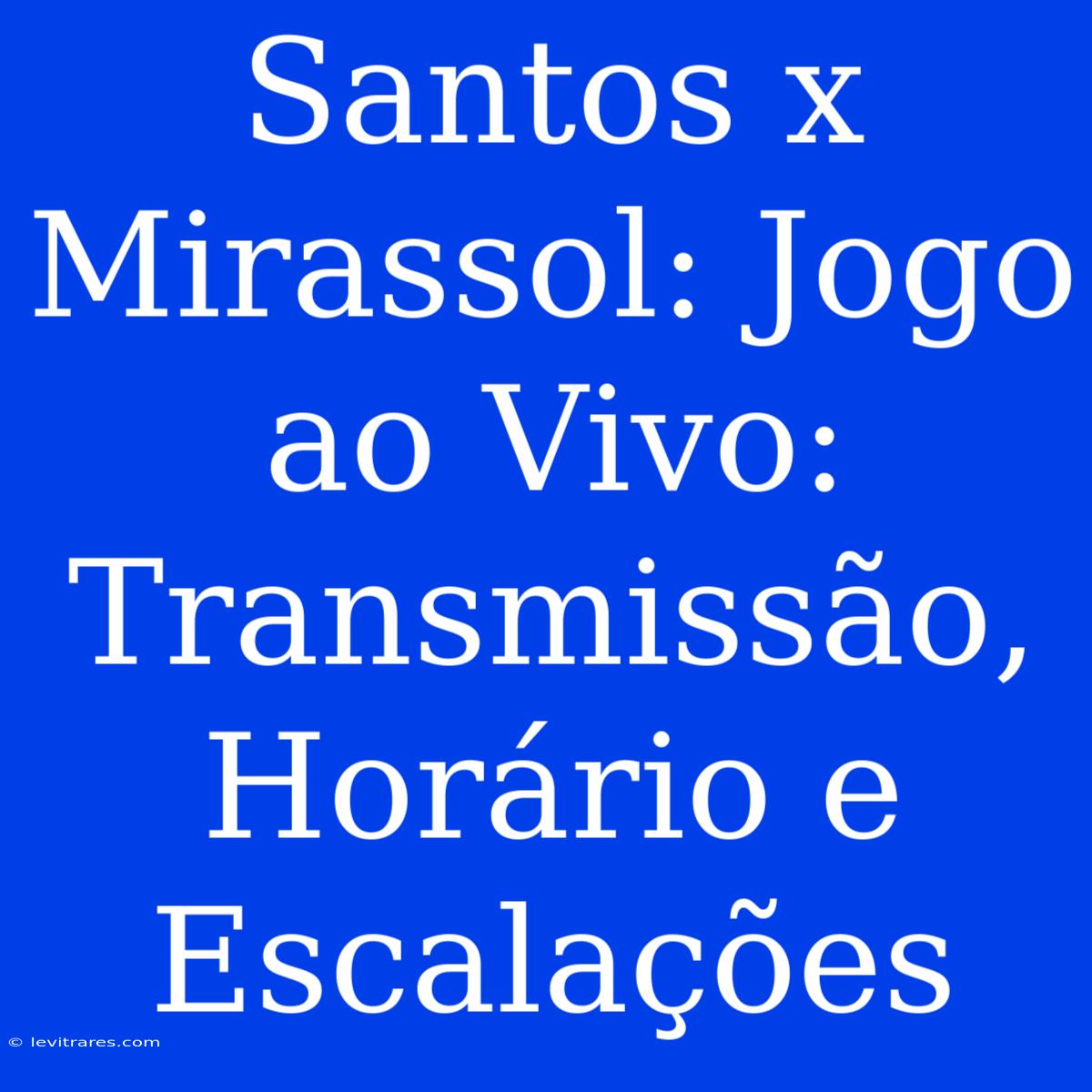 Santos X Mirassol: Jogo Ao Vivo: Transmissão, Horário E Escalações