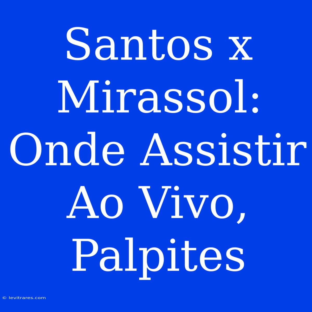 Santos X Mirassol: Onde Assistir Ao Vivo, Palpites