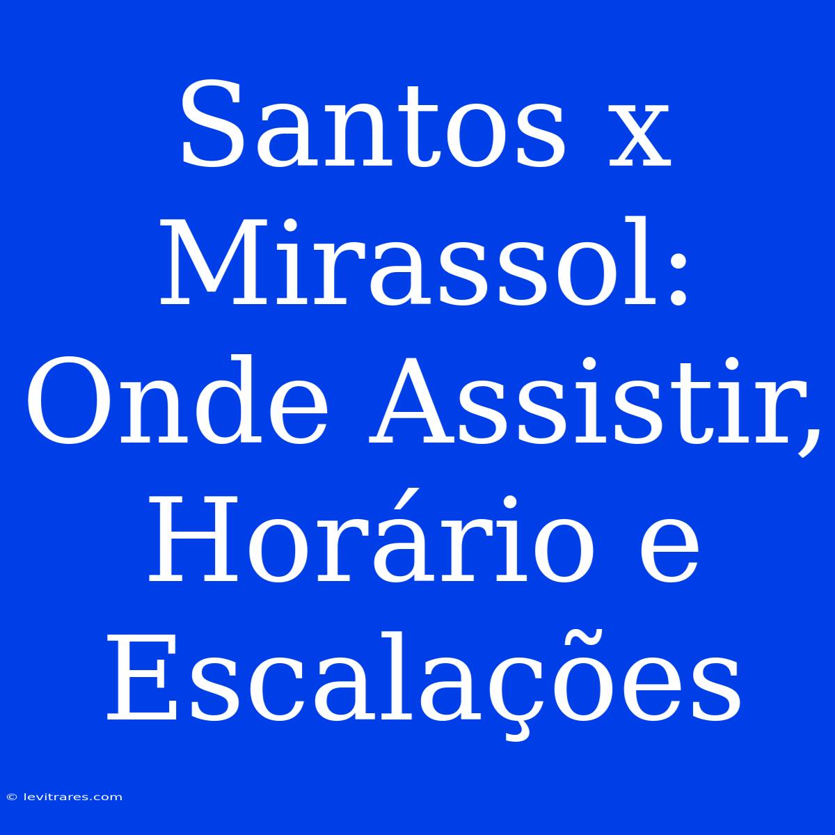 Santos X Mirassol: Onde Assistir, Horário E Escalações