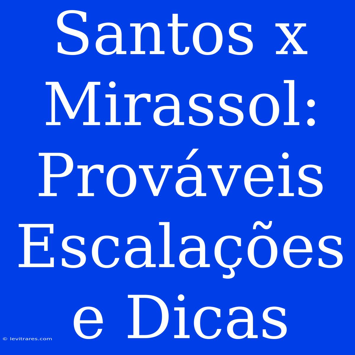 Santos X Mirassol: Prováveis Escalações E Dicas