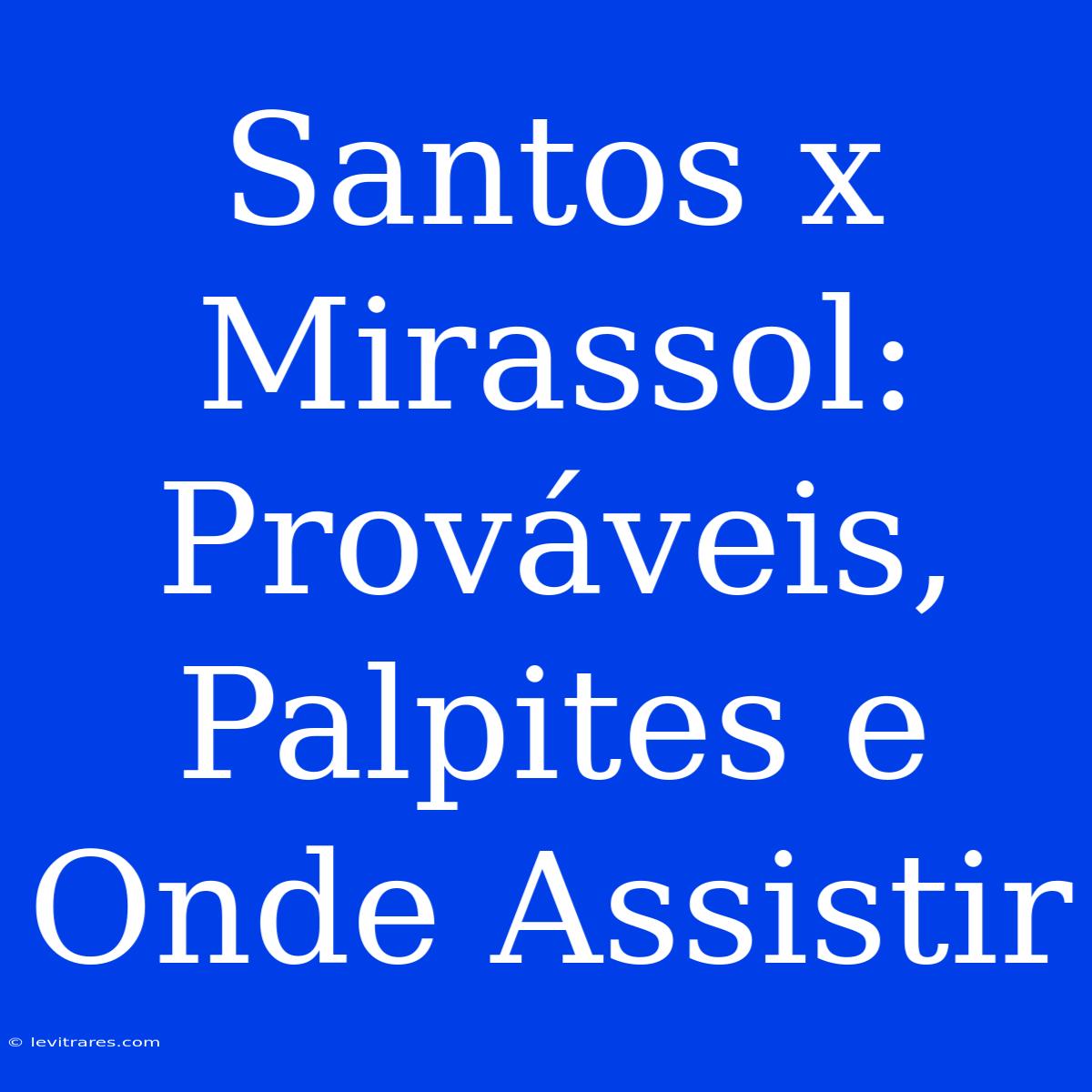 Santos X Mirassol: Prováveis, Palpites E Onde Assistir