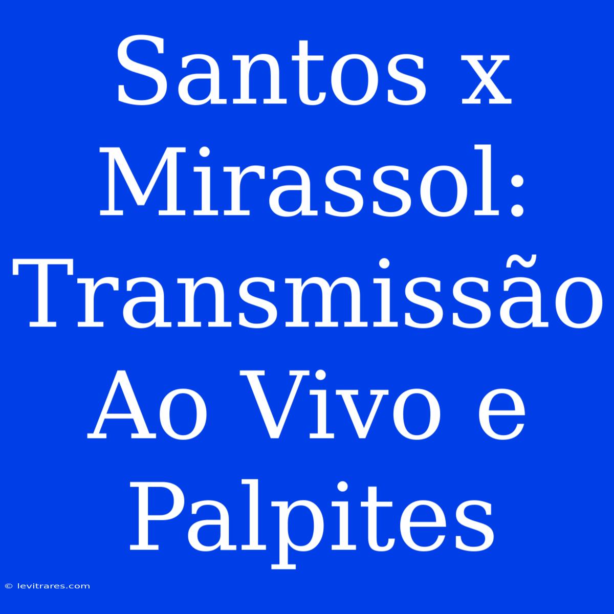 Santos X Mirassol: Transmissão Ao Vivo E Palpites