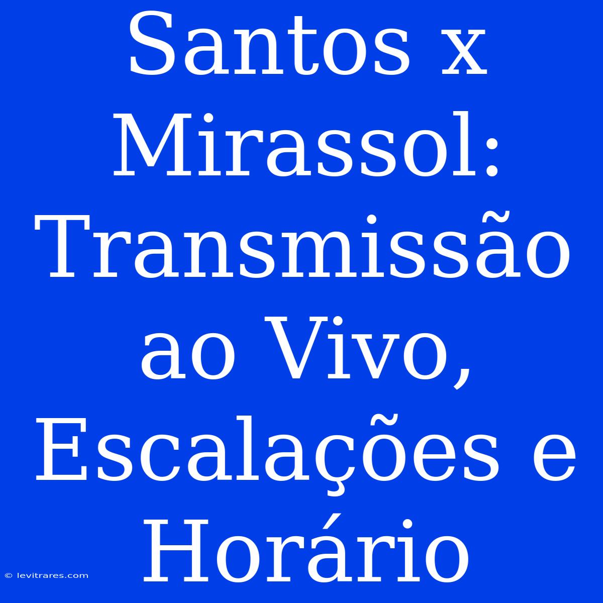 Santos X Mirassol: Transmissão Ao Vivo, Escalações E Horário