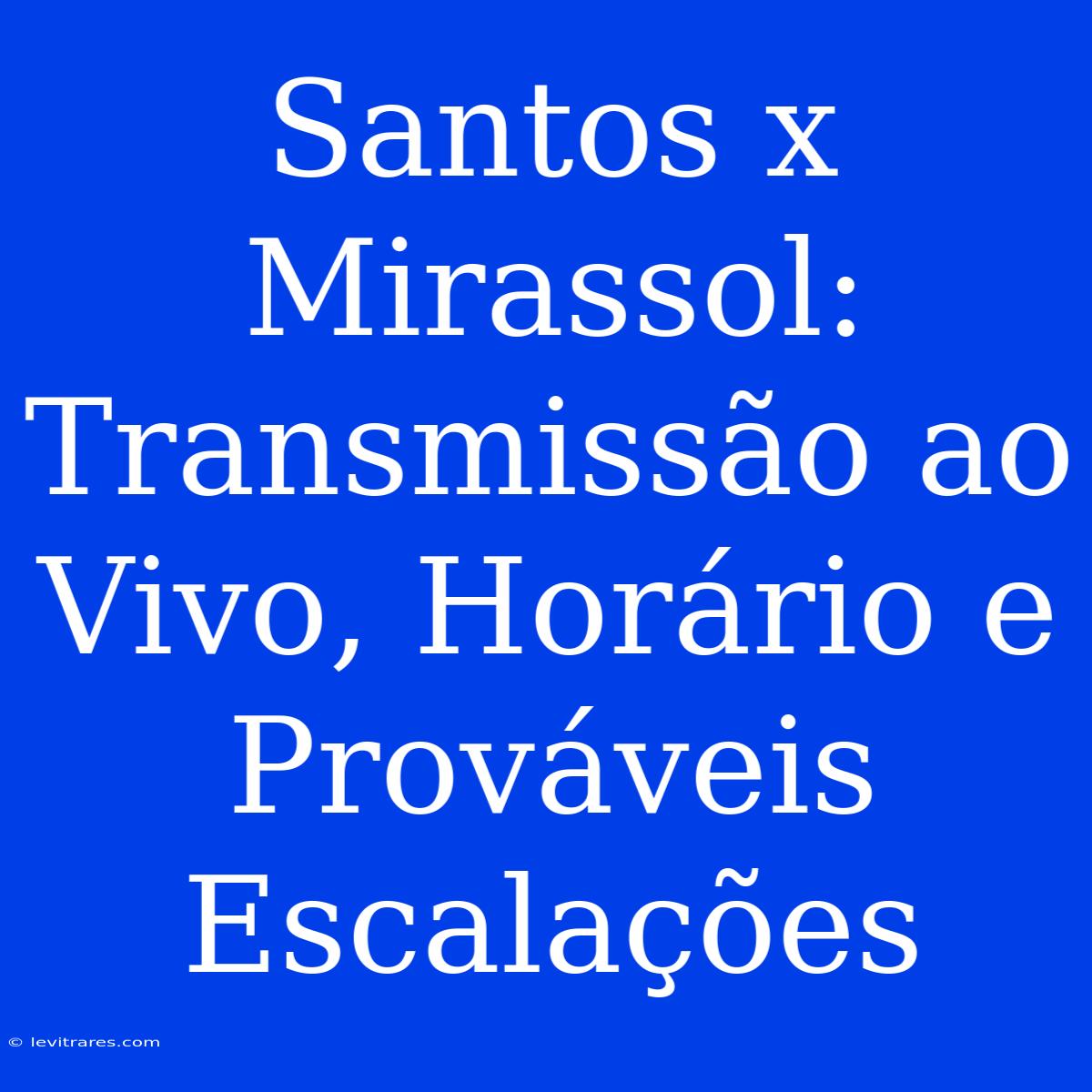 Santos X Mirassol: Transmissão Ao Vivo, Horário E Prováveis Escalações 