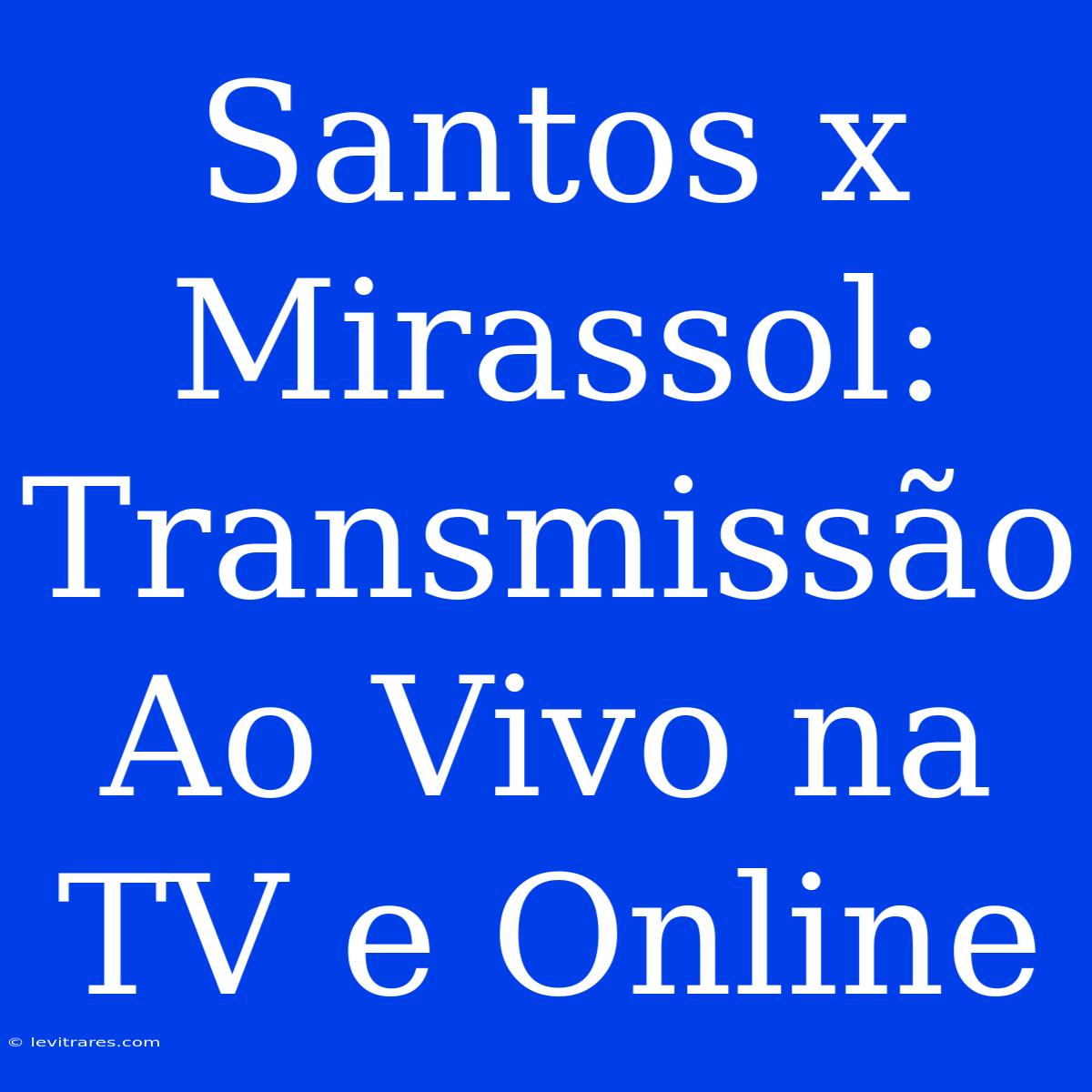 Santos X Mirassol: Transmissão Ao Vivo Na TV E Online