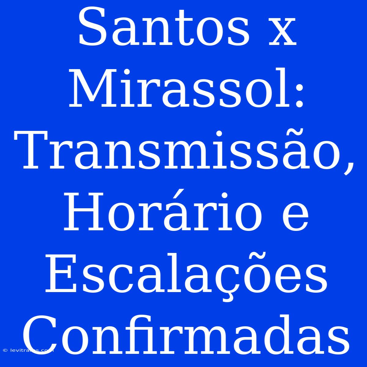 Santos X Mirassol: Transmissão, Horário E Escalações Confirmadas