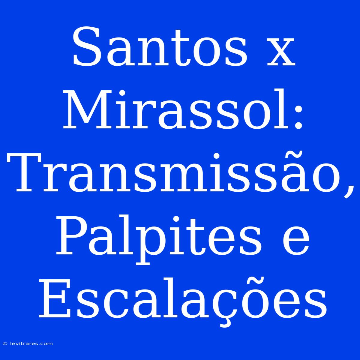 Santos X Mirassol: Transmissão, Palpites E Escalações