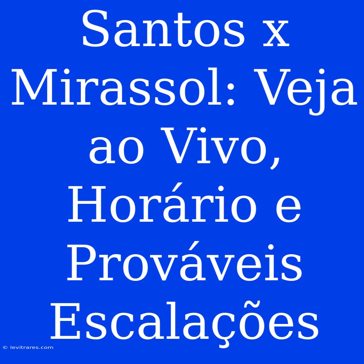 Santos X Mirassol: Veja Ao Vivo, Horário E Prováveis Escalações