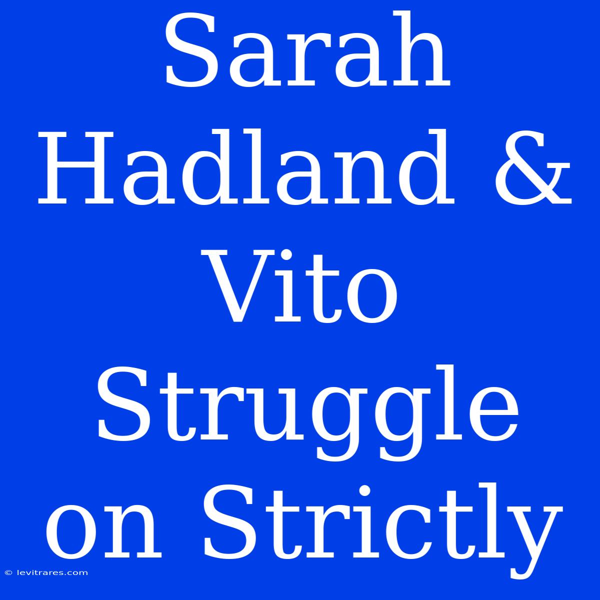 Sarah Hadland & Vito Struggle On Strictly