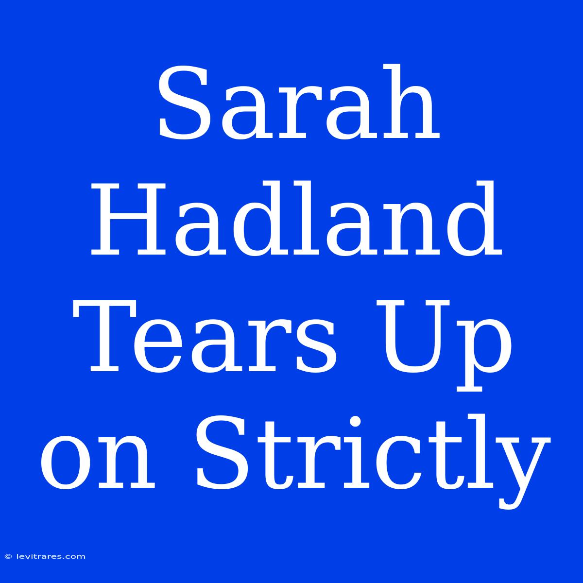 Sarah Hadland Tears Up On Strictly