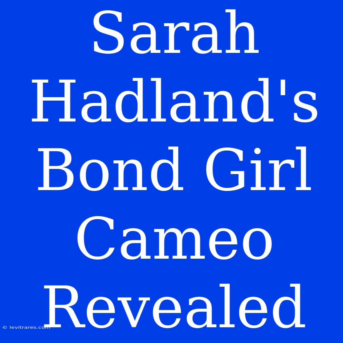 Sarah Hadland's Bond Girl Cameo Revealed