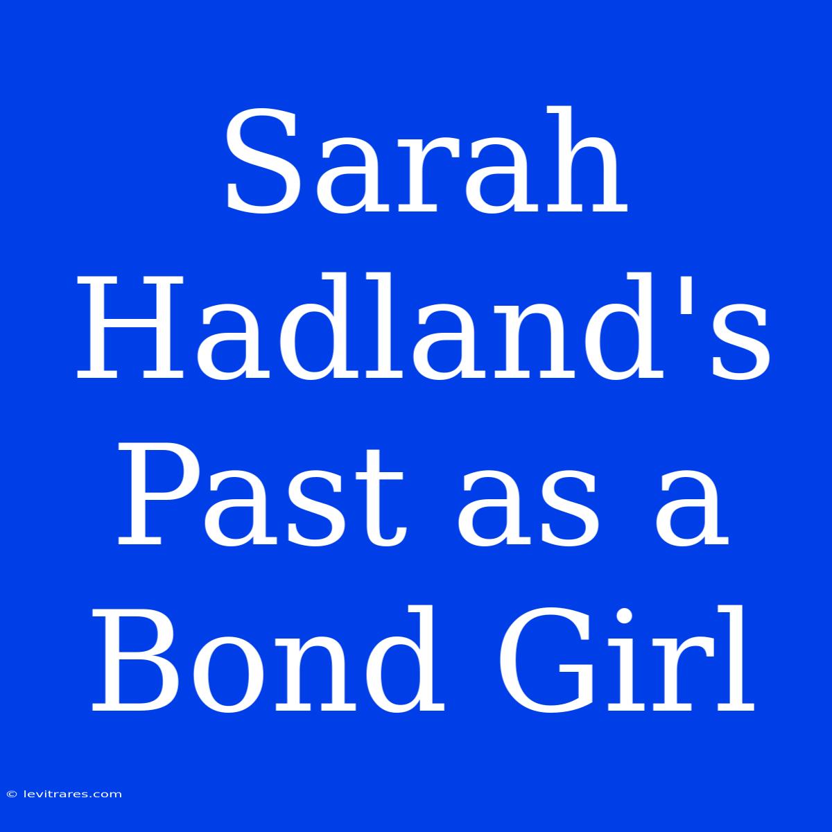 Sarah Hadland's Past As A Bond Girl 