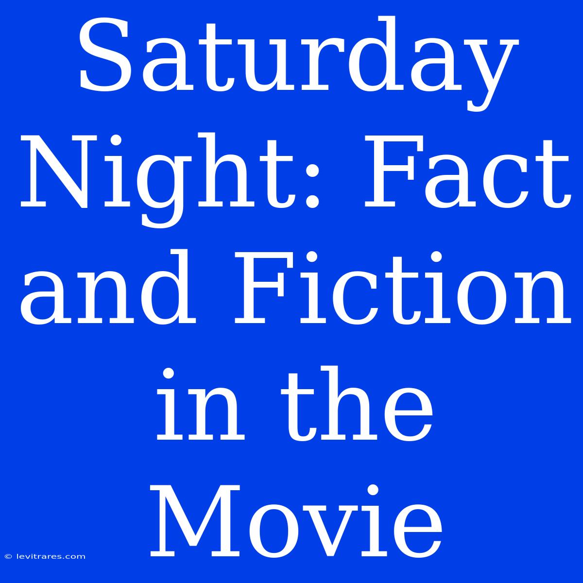 Saturday Night: Fact And Fiction In The Movie