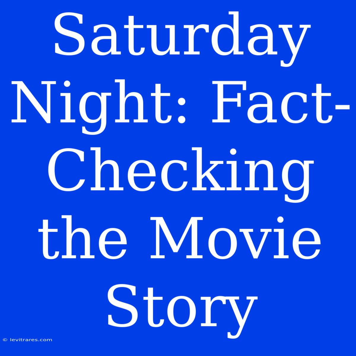 Saturday Night: Fact-Checking The Movie Story