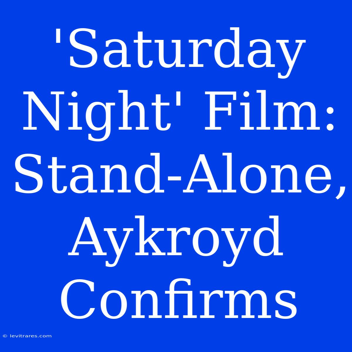 'Saturday Night' Film: Stand-Alone, Aykroyd Confirms