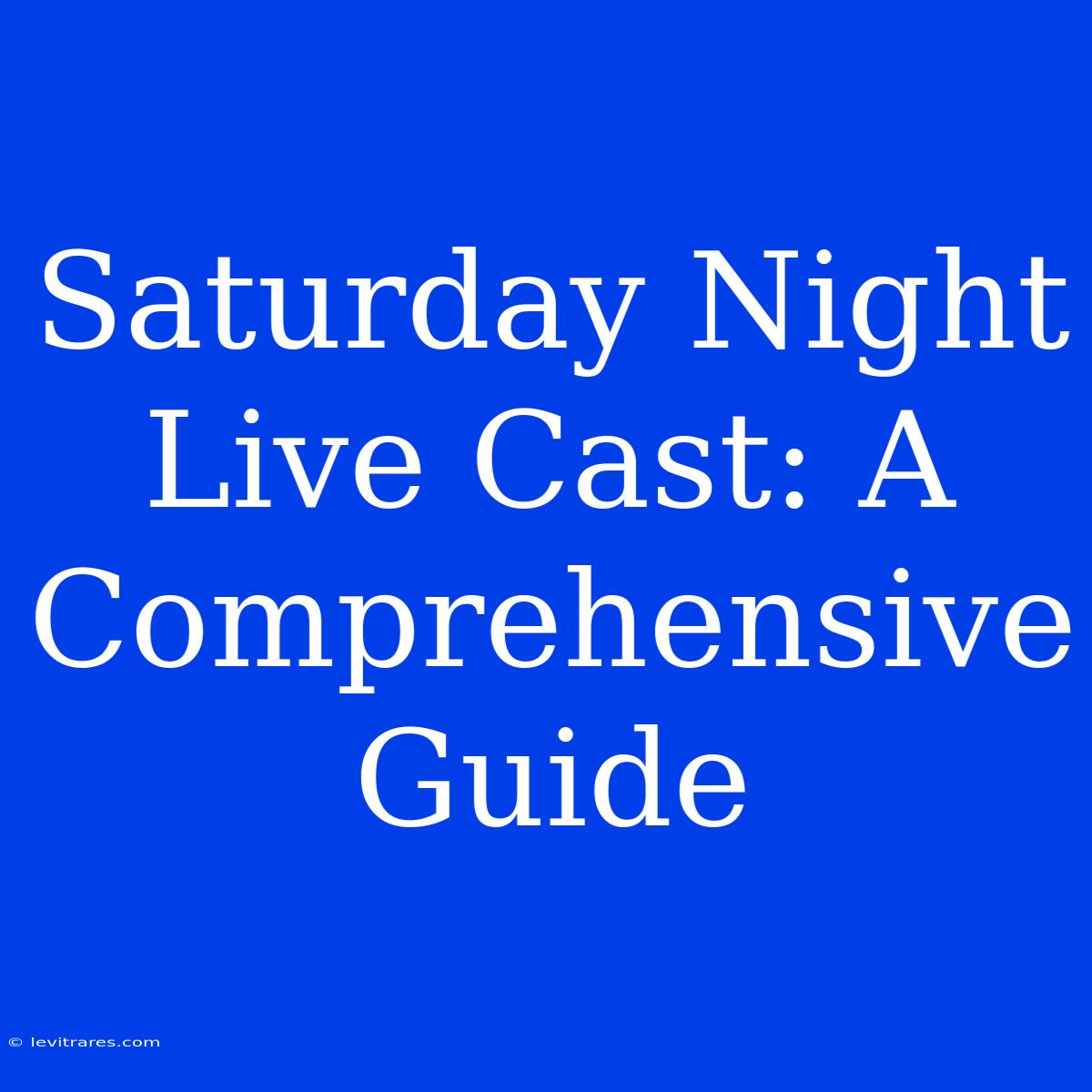 Saturday Night Live Cast: A Comprehensive Guide