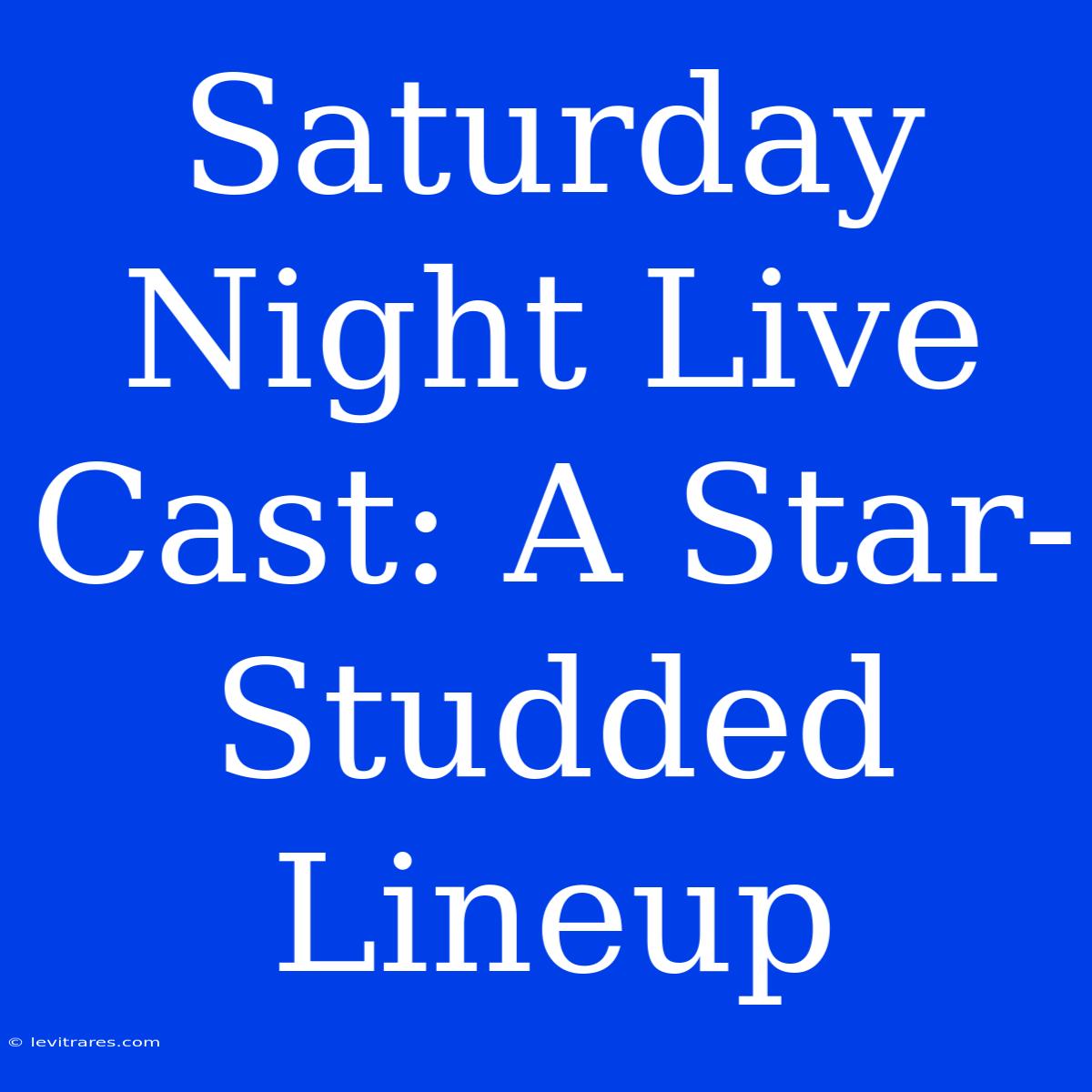 Saturday Night Live Cast: A Star-Studded Lineup 