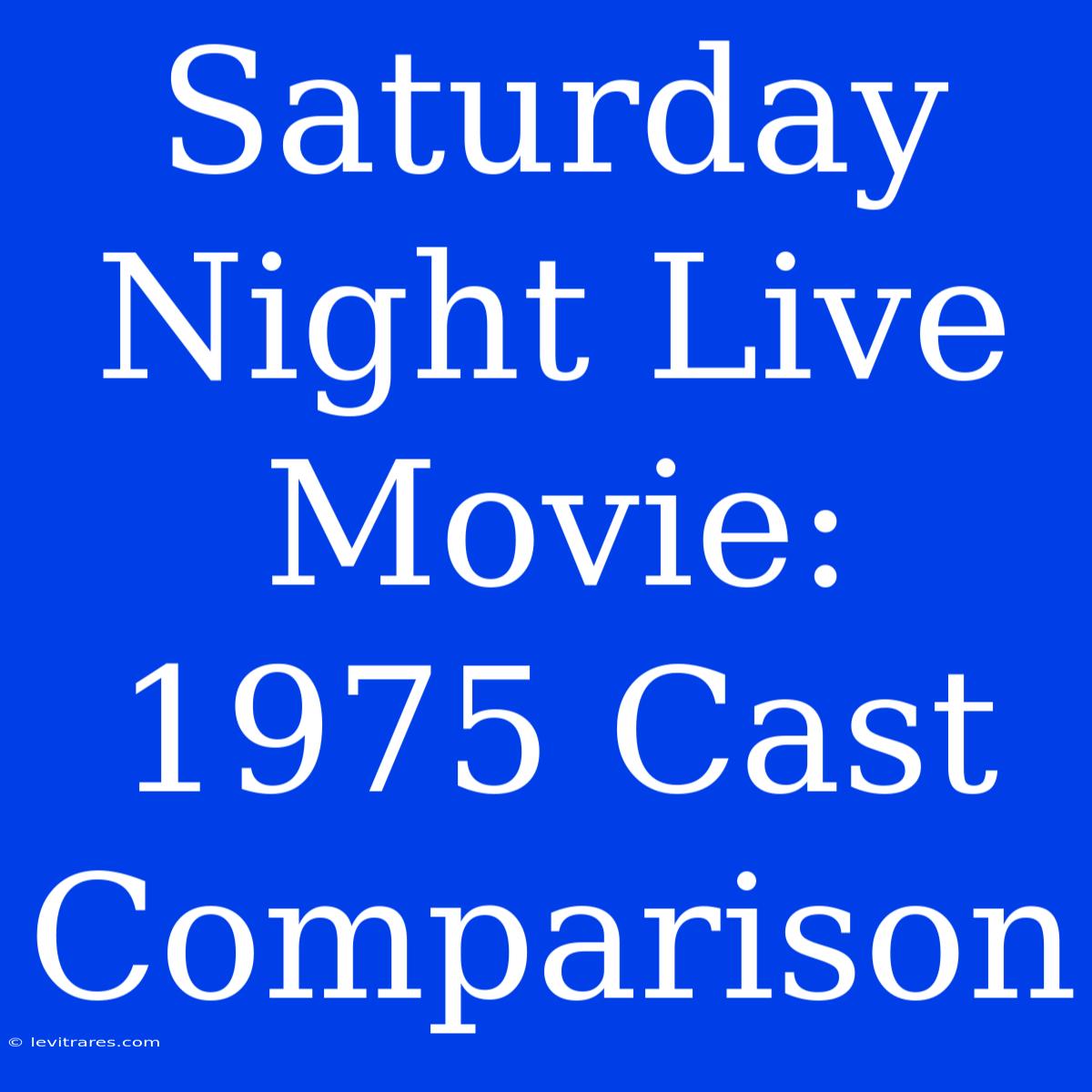 Saturday Night Live Movie: 1975 Cast Comparison