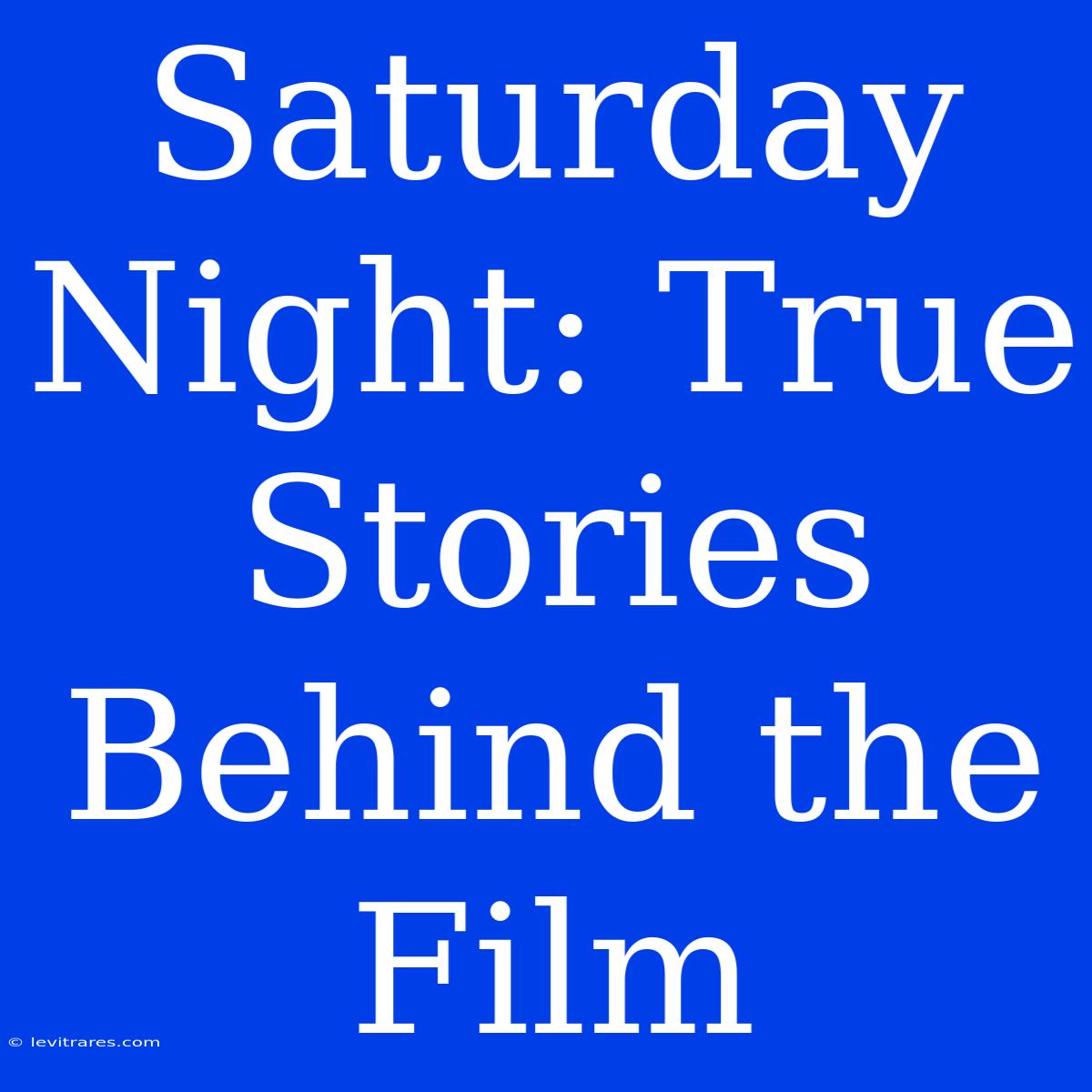 Saturday Night: True Stories Behind The Film