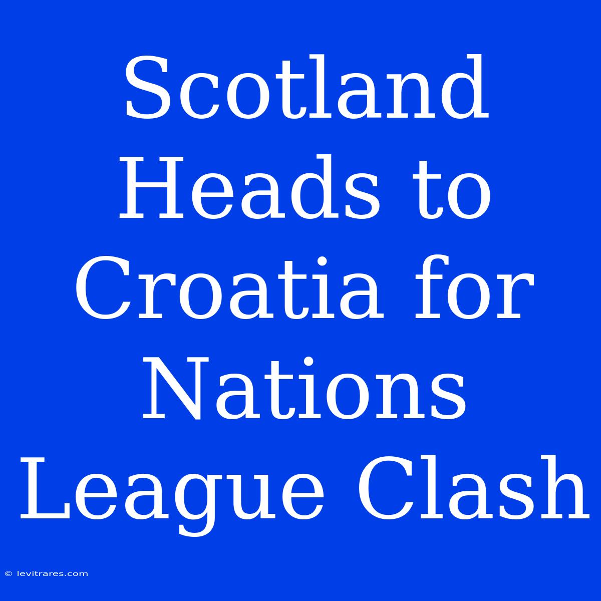 Scotland Heads To Croatia For Nations League Clash