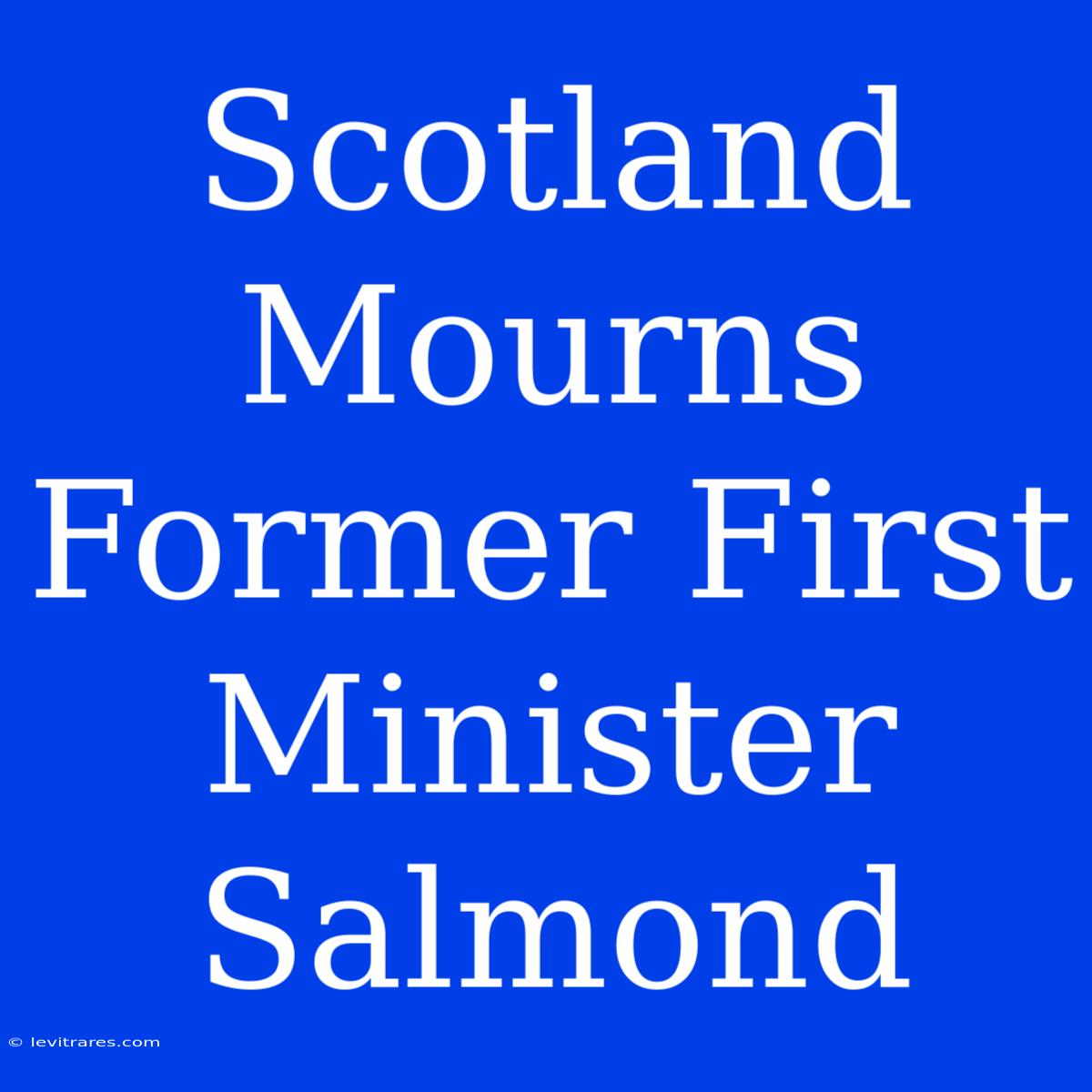 Scotland Mourns Former First Minister Salmond 