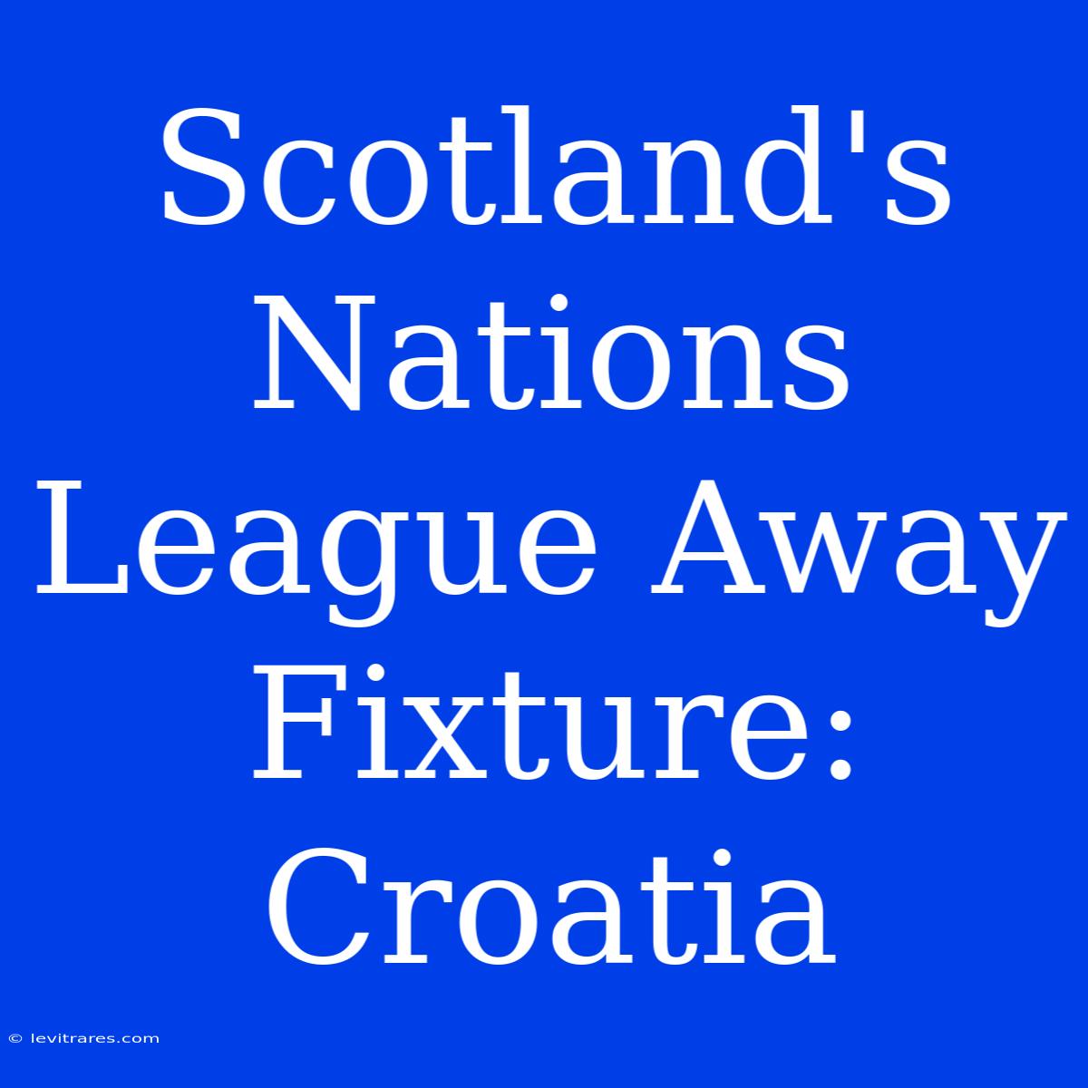 Scotland's Nations League Away Fixture: Croatia