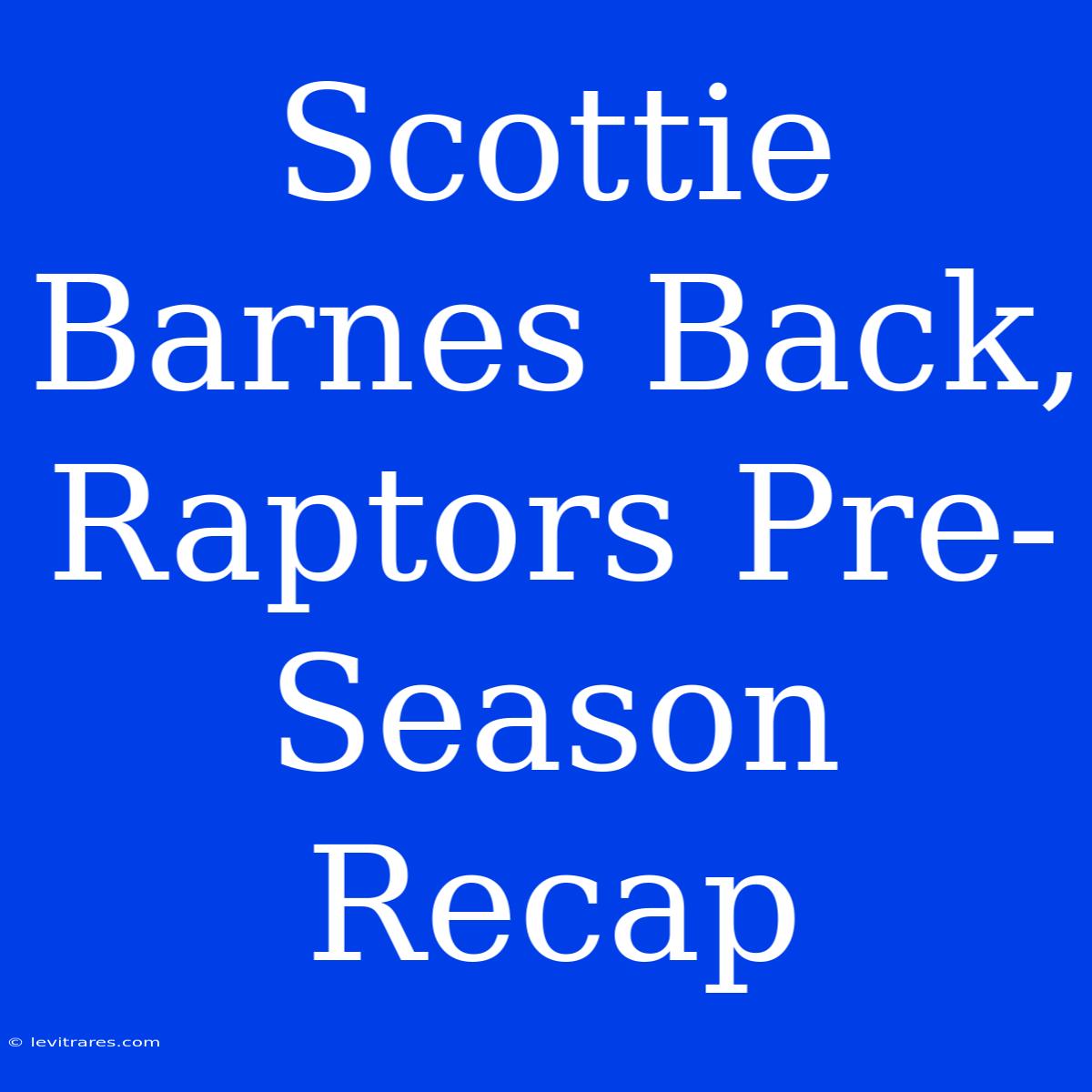 Scottie Barnes Back, Raptors Pre-Season Recap