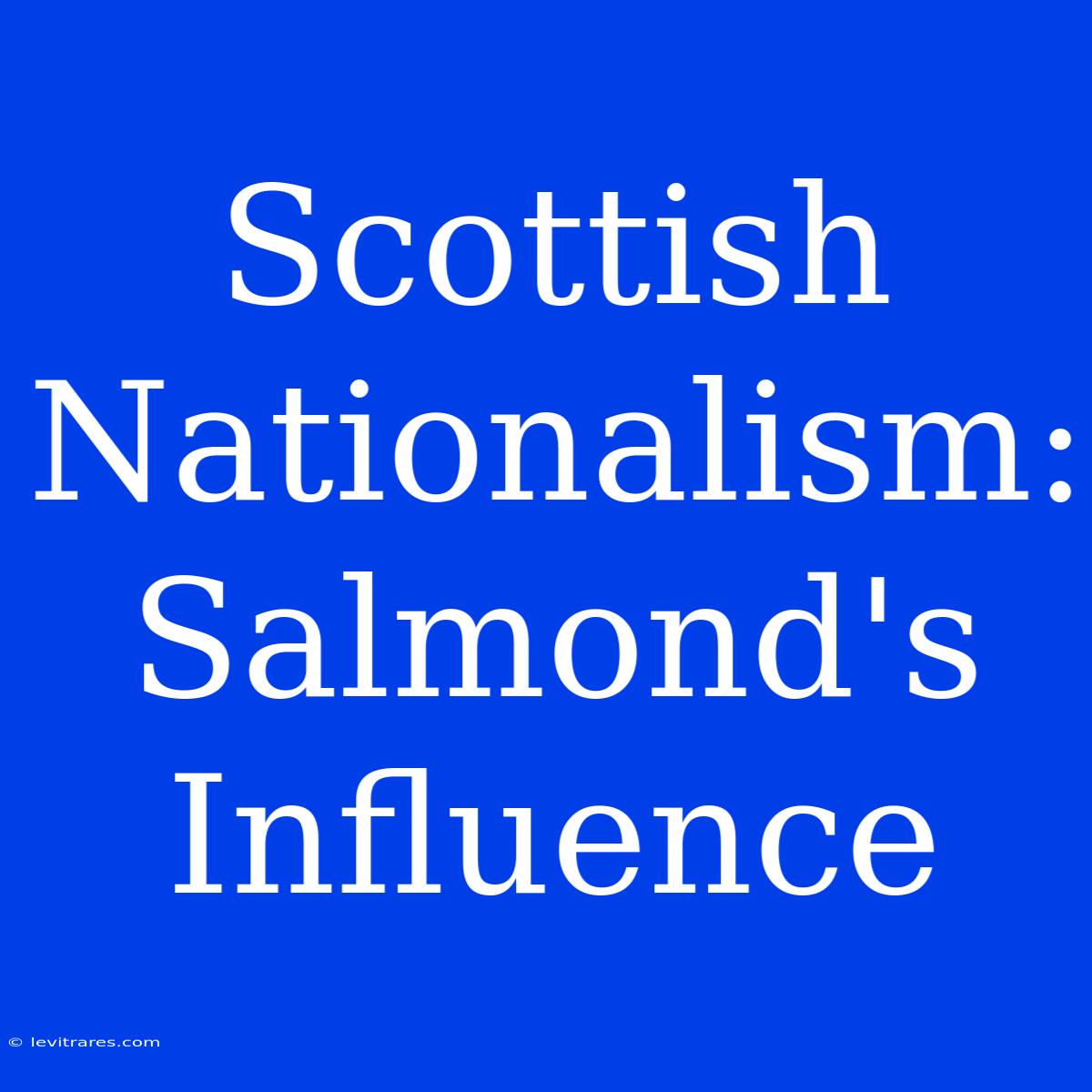 Scottish Nationalism: Salmond's Influence