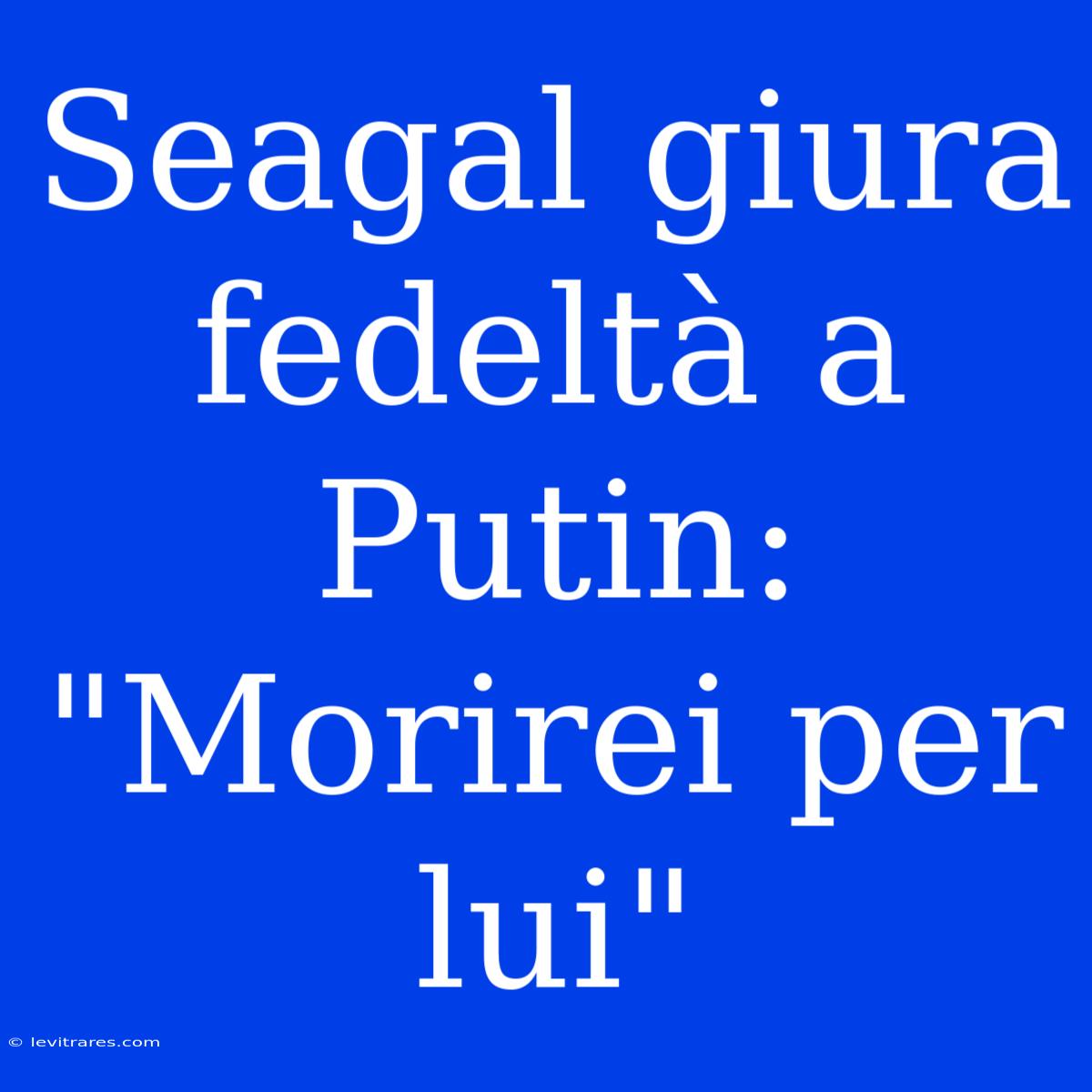 Seagal Giura Fedeltà A Putin: 