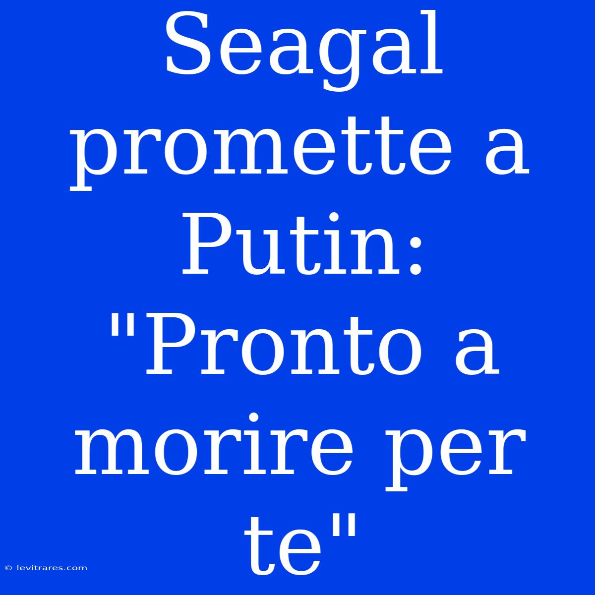 Seagal Promette A Putin: 