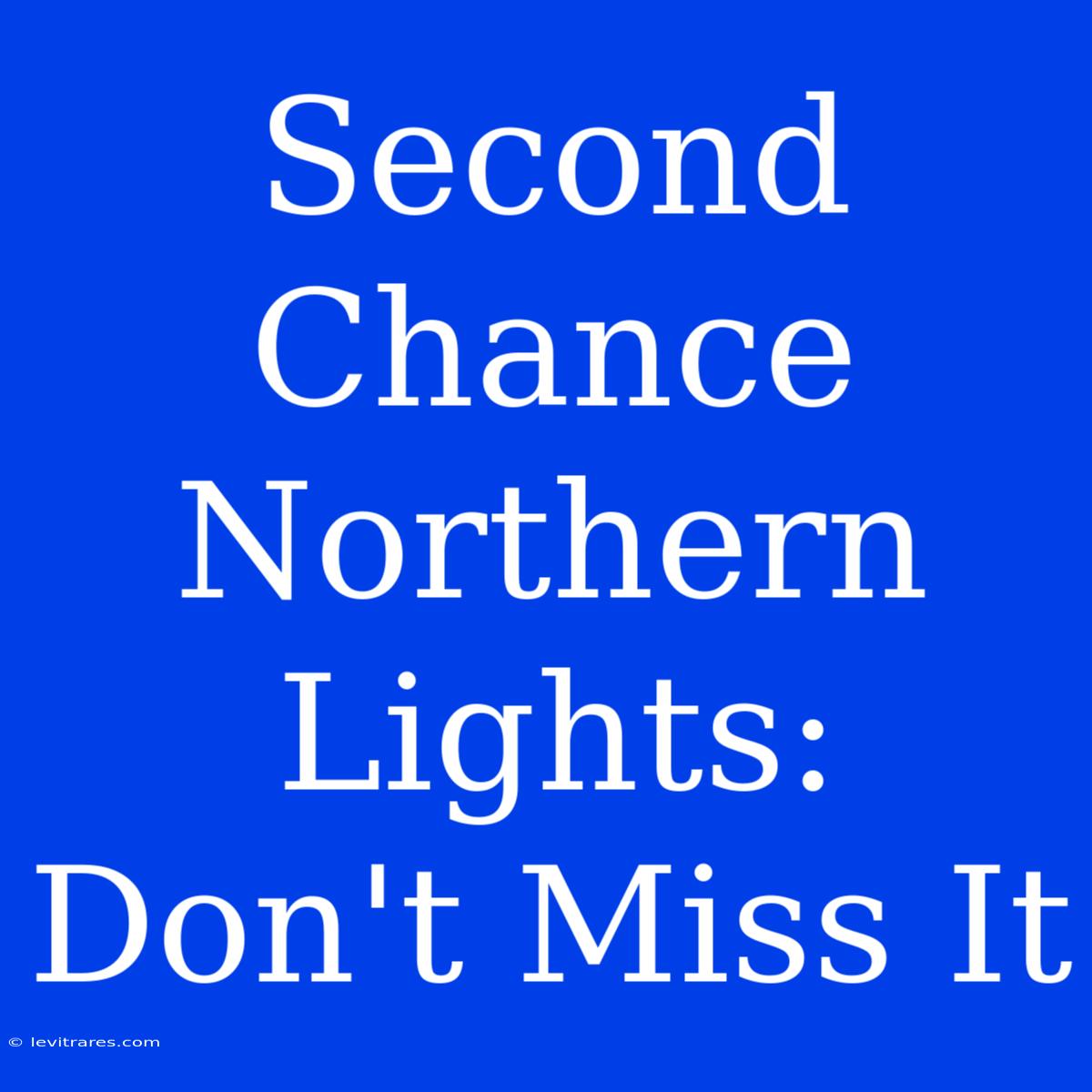 Second Chance Northern Lights: Don't Miss It 