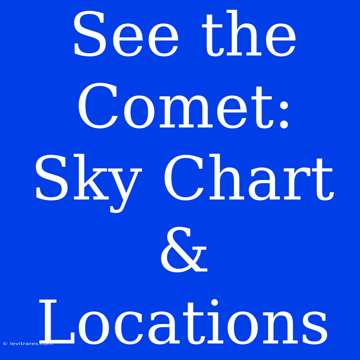 See The Comet:  Sky Chart & Locations